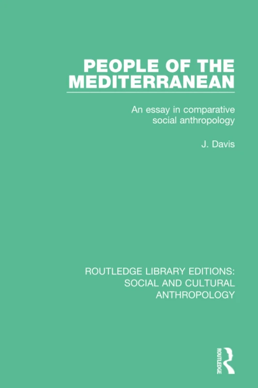 People of the Mediterranean: An Essay in Comparative Social Anthropology (Routledge Library Editions: Social and Cultural Anthropology)