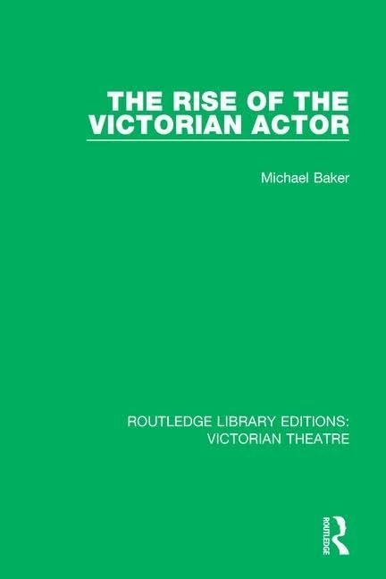 The Rise of the Victorian Actor: 1 (Routledge Library Editions: Victorian Theatre)
