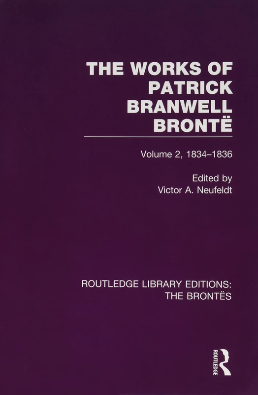 The Works of Patrick Branwell Brontë: Volume 2, 1834-1836 (Routledge Library Editions: The Brontës)