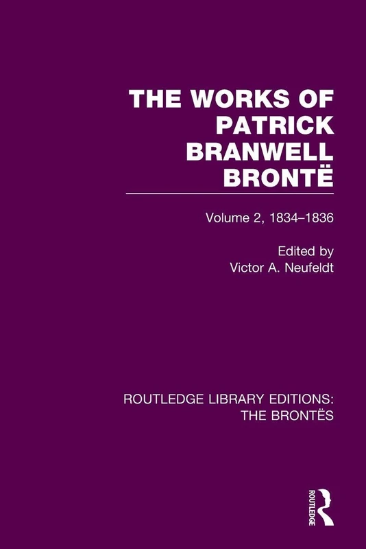 The Works of Patrick Branwell Brontë: Volume 2, 1834-1836 (Routledge Library Editions: The Brontës)