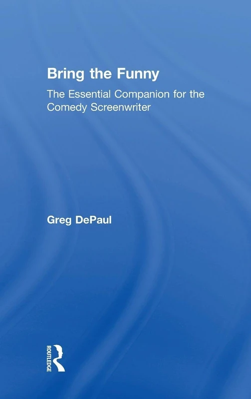 Bring the Funny: The Essential Companion for the Comedy Screenwriter