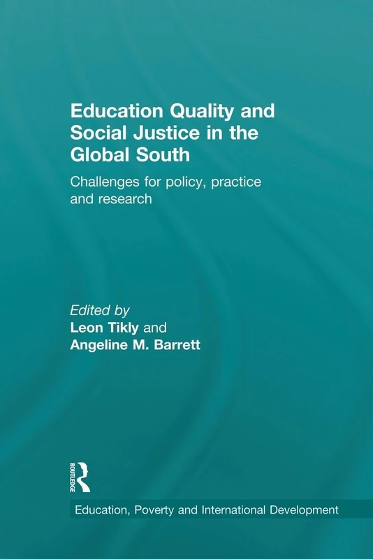 Education Quality and Social Justice in the Global South: Challenges for policy, practice and research (Education, Poverty and International Development)