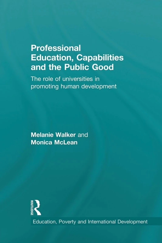 Professional Education, Capabilities and the Public Good: The role of universities in promoting human development (Education, Poverty and International Development)