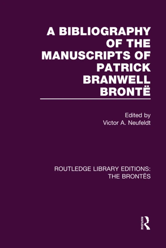 A Bibliography of the Manuscripts of Patrick Branwell Brontë (Routledge Library Editions: The Brontës)