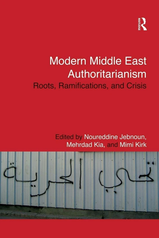Modern Middle East Authoritarianism: Roots, Ramifications, and Crisis (Routledge Studies in Middle Eastern Politics)