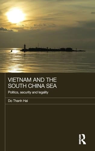 Vietnam and the South China Sea: Politics, Security and Legality (Routledge Security in Asia Pacific Series)
