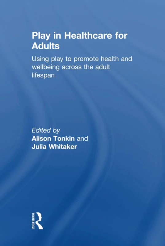 Play in Healthcare for Adults: Using play to promote health and wellbeing across the adult lifespan