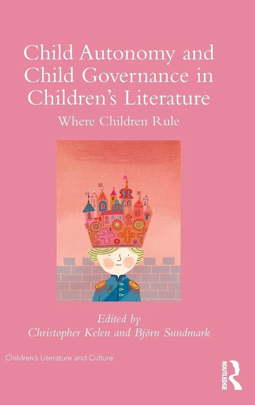 Child Autonomy and Child Governance in Children's Literature: Where Children Rule (Children's Literature and Culture)