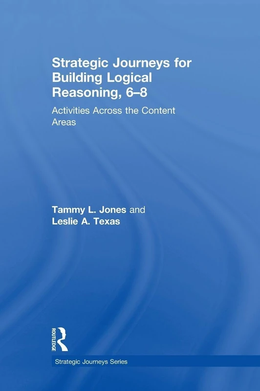 Strategic Journeys for Building Logical Reasoning, 6-8: Activities Across the Content Areas (Strategic Journeys Series)