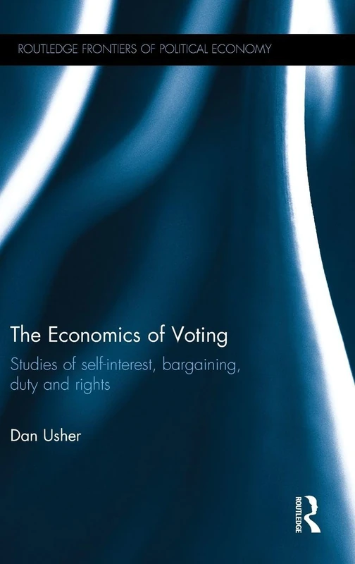 The Economics of Voting: Studies of self-interest, bargaining, duty and rights (Routledge Frontiers of Political Economy)