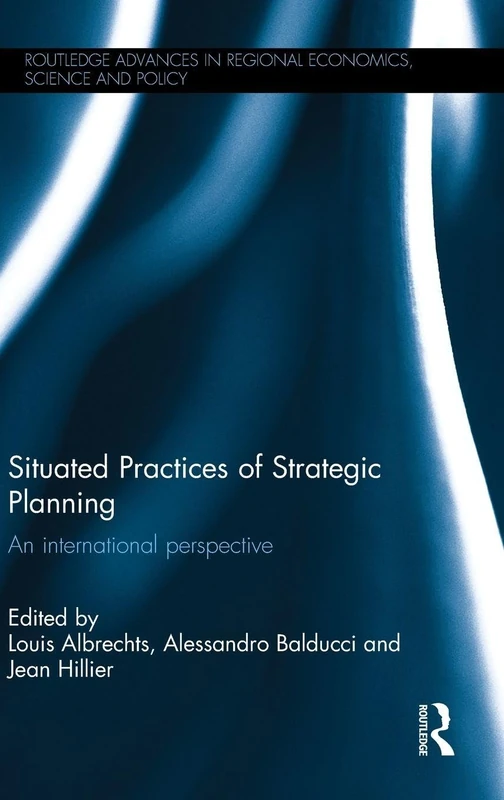 Situated Practices of Strategic Planning: An international perspective (Routledge Advances in Regional Economics, Science and Policy)
