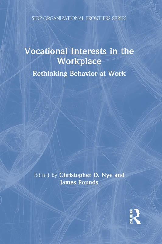 Vocational Interests in the Workplace: Rethinking Behavior at Work (SIOP Organizational Frontiers Series)