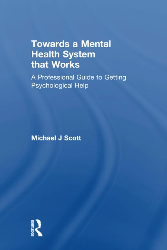 Towards a Mental Health System that Works: A professional guide to getting psychological help