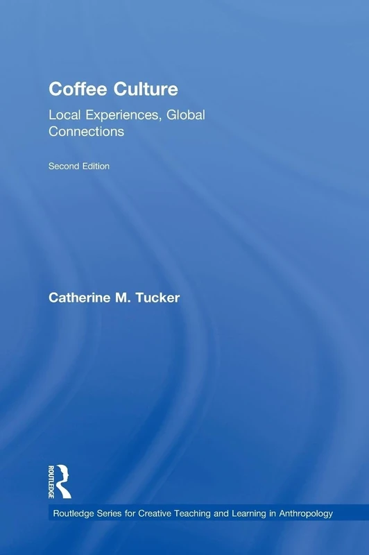 Coffee Culture: Local Experiences, Global Connections (Routledge Series for Creative Teaching and Learning in Anthropology)