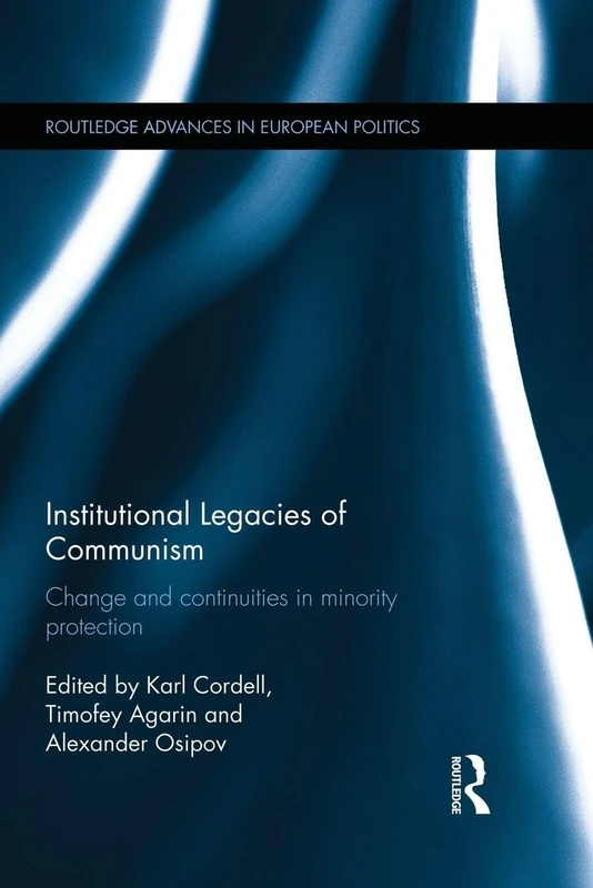 Institutional Legacies of Communism: Change and Continuities in Minority Protection (Routledge Advances in European Politics)