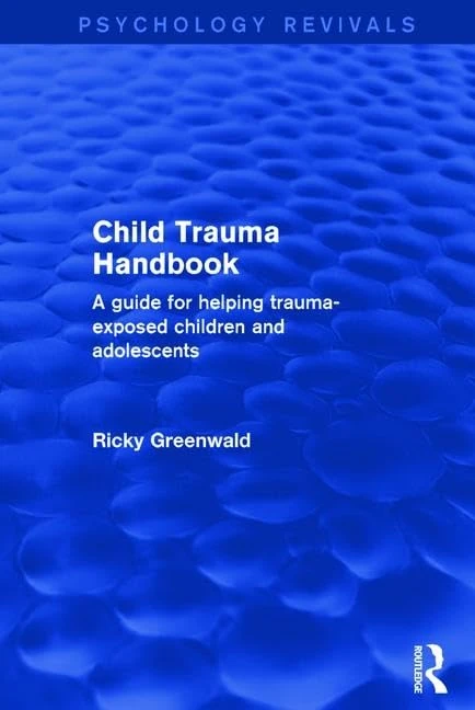 Child Trauma Handbook: A Guide for Helping Trauma-Exposed Children and Adolescents (Psychology Revivals)
