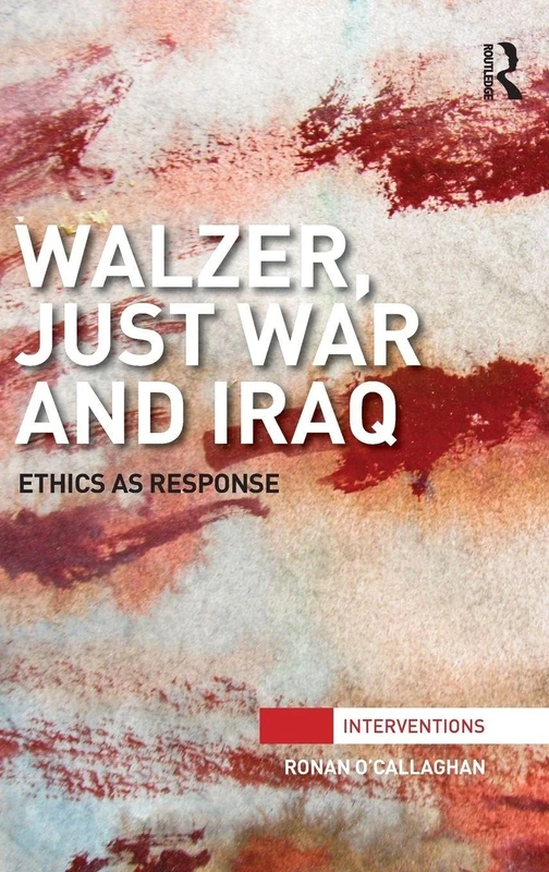 Walzer, Just War and Iraq: Ethics as Response (Interventions)