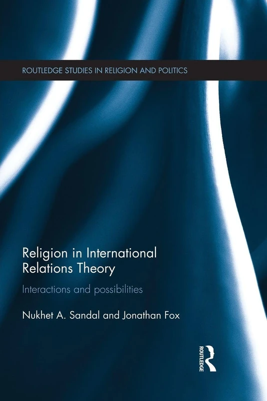Religion in International Relations Theory: Interactions and Possibilities (Routledge Studies in Religion and Politics)
