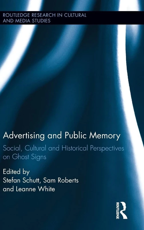 Advertising and Public Memory: Social, Cultural and Historical Perspectives on Ghost Signs (Routledge Research in Cultural and Media Studies)