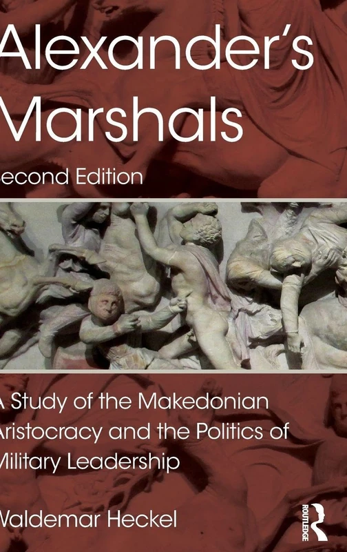 Alexander's Marshals: A Study of the Makedonian Aristocracy and the Politics of Military Leadership