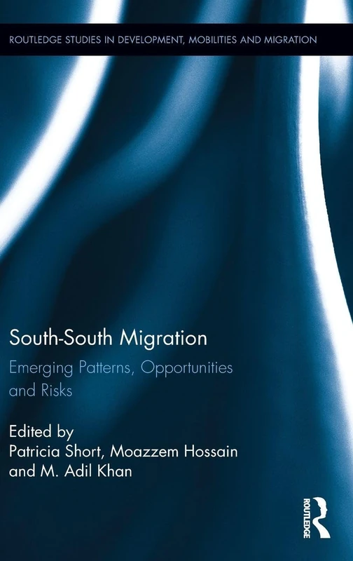 South-South Migration: Emerging Patterns, Opportunities and Risks (Routledge Studies in Development, Mobilities and Migration)