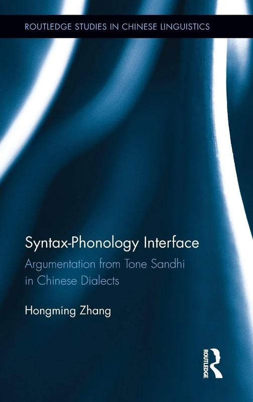 Syntax-Phonology Interface: Argumentation from Tone Sandhi in Chinese Dialects (Routledge Studies in Chinese Linguistics)