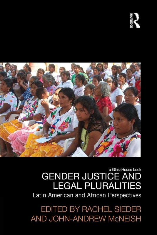 Gender Justice and Legal Pluralities: Latin American and African Perspectives (Law, Development and Globalization)
