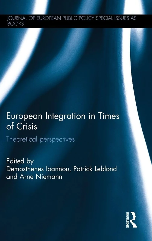 European Integration in Times of Crisis: Theoretical perspectives (Journal of European Public Policy Series)