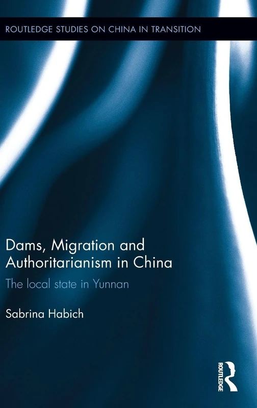 Routledge Dams, Migration and Authoritarianism in China Book