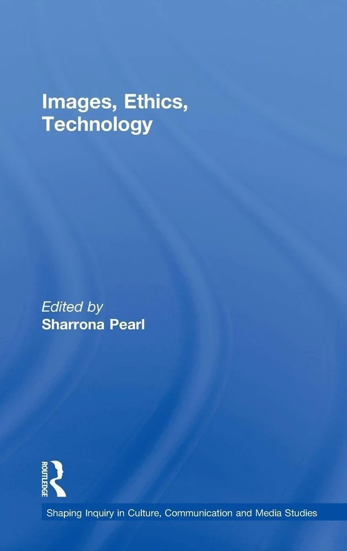 Images, Ethics, Technology (Shaping Inquiry in Culture, Communication and Media Studies)
