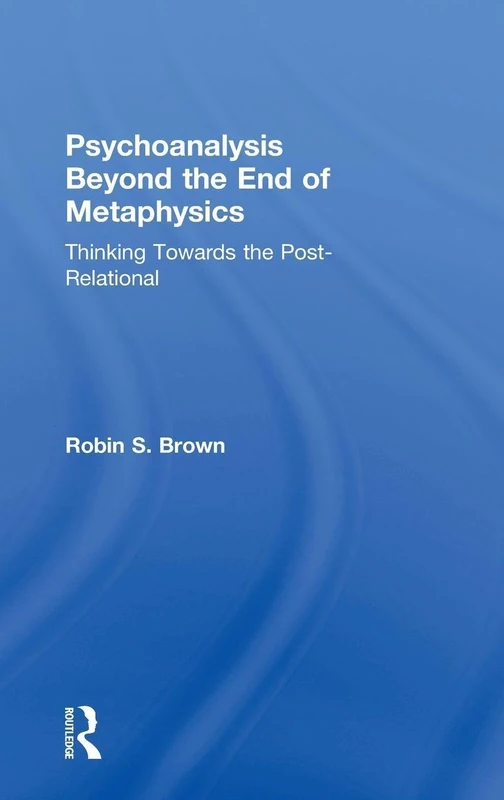 Psychoanalysis Beyond the End of Metaphysics: Thinking Towards the Post-Relational