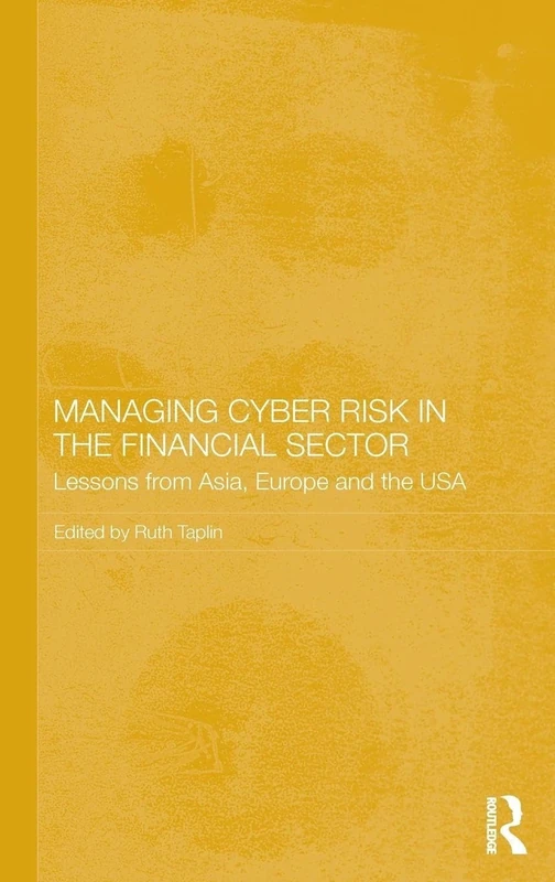 Managing Cyber Risk in the Financial Sector: Lessons from Asia, Europe and the USA (Routledge Studies in the Growth Economies of Asia)
