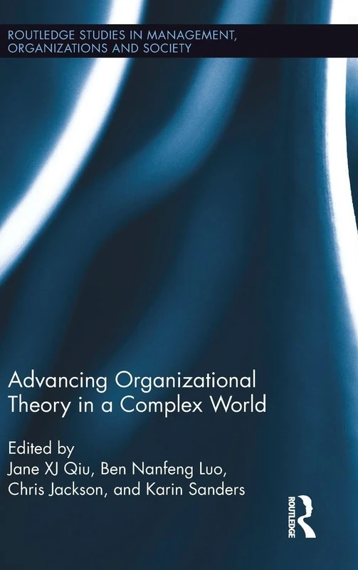 Advancing Organizational Theory in a Complex World (Routledge Studies in Management, Organizations and Society)