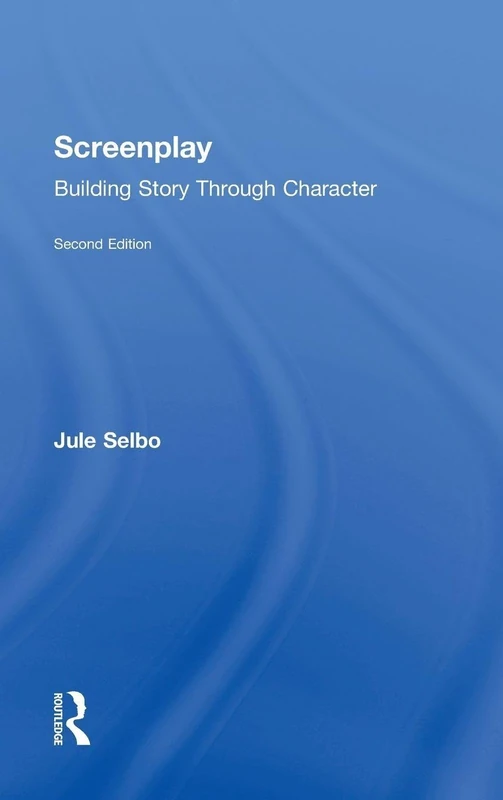 Routledge Screenplay: Building Story Through Character Book