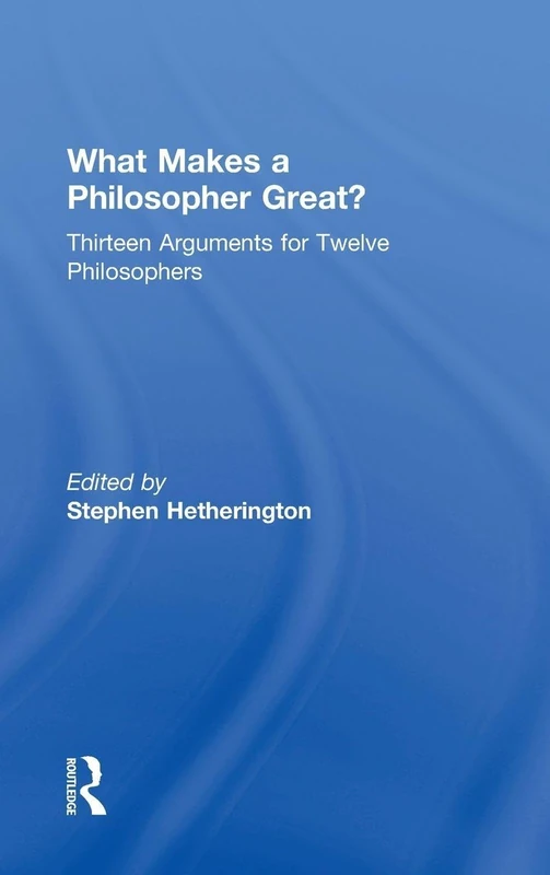 What Makes a Philosopher Great?: Thirteen Arguments for Twelve Philosophers