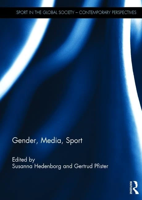 Gender, Media, Sport (Sport in the Global Society – Contemporary Perspectives)