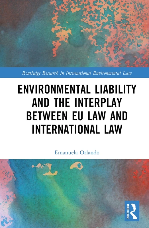 Environmental Liability and the Interplay between EU Law and International Law (Routledge Research in International Environmental Law)