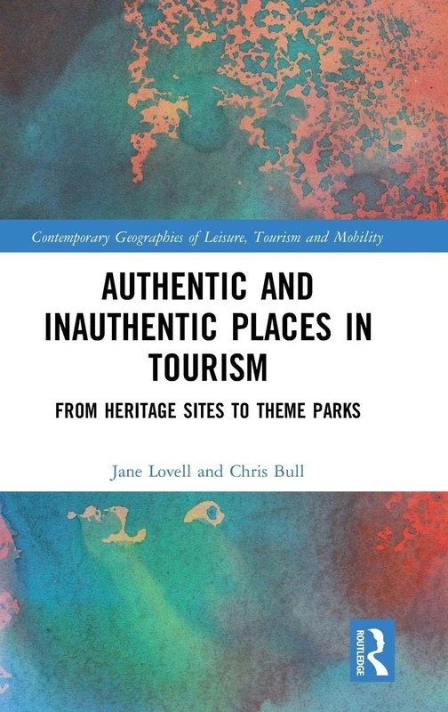 Authentic and Inauthentic Places in Tourism: From Heritage Sites to Theme Parks (Contemporary Geographies of Leisure, Tourism and Mobility)