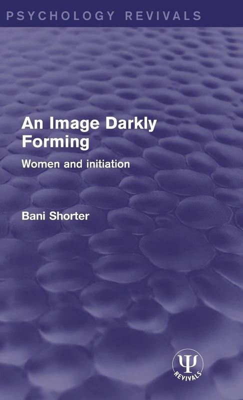 An Image Darkly Forming: Women and Initiation (Psychology Revivals)