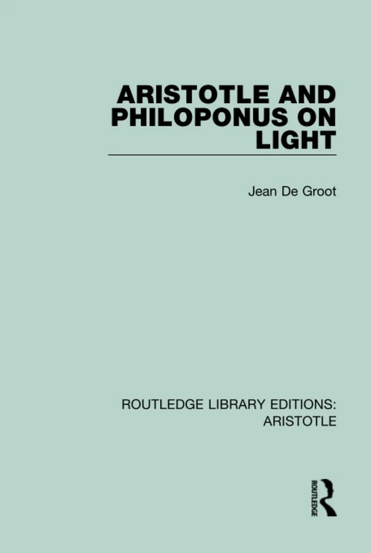 Aristotle and Philoponus on Light: 3 (Routledge Library Editions: Aristotle)