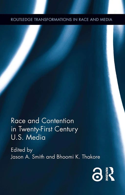 Race and Contention in Twenty-First Century U.S. Media (Routledge Transformations in Race and Media)