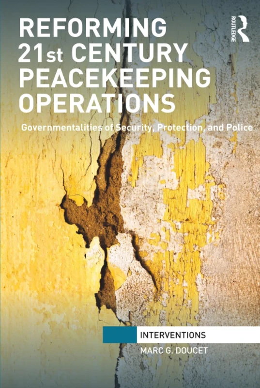 Reforming 21st Century Peacekeeping Operations: Governmentalities of Security, Protection, and Police (Interventions)