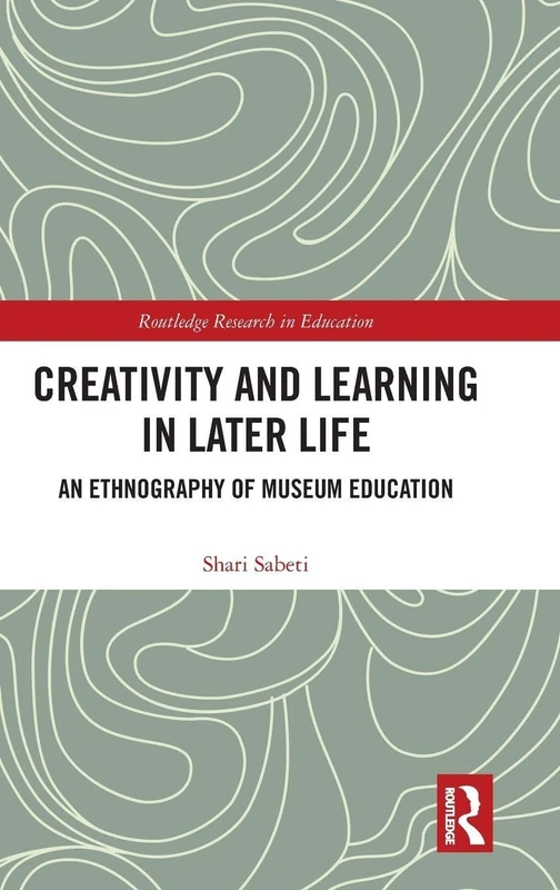 Creativity and Learning in Later Life: An Ethnography of Museum Education (Routledge Research in Education)