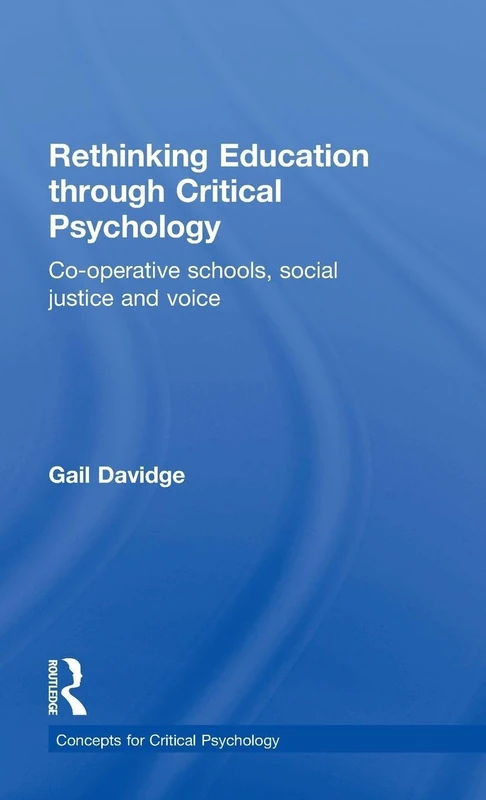 Rethinking Education through Critical Psychology: Cooperative schools, social justice and voice (Concepts for Critical Psychology)