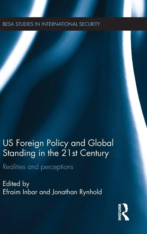 US Foreign Policy and Global Standing in the 21st Century: Realities and Perceptions (BESA Studies in International Security)