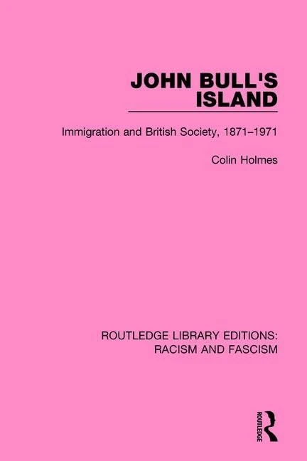 John Bull's Island: Immigration and British Society, 1871-1971 (Routledge Library Editions: Racism and Fascism)