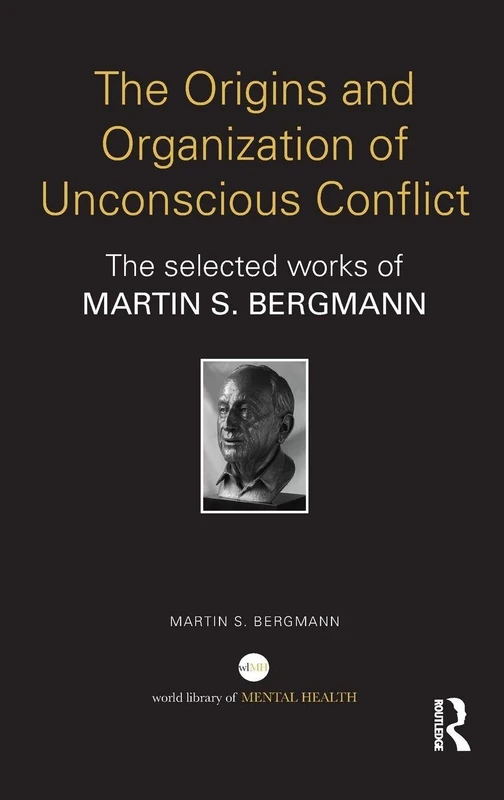 The Origins and Organization of Unconscious Conflict: The Selected Works of Martin S. Bergmann (World Library of Mental Health)