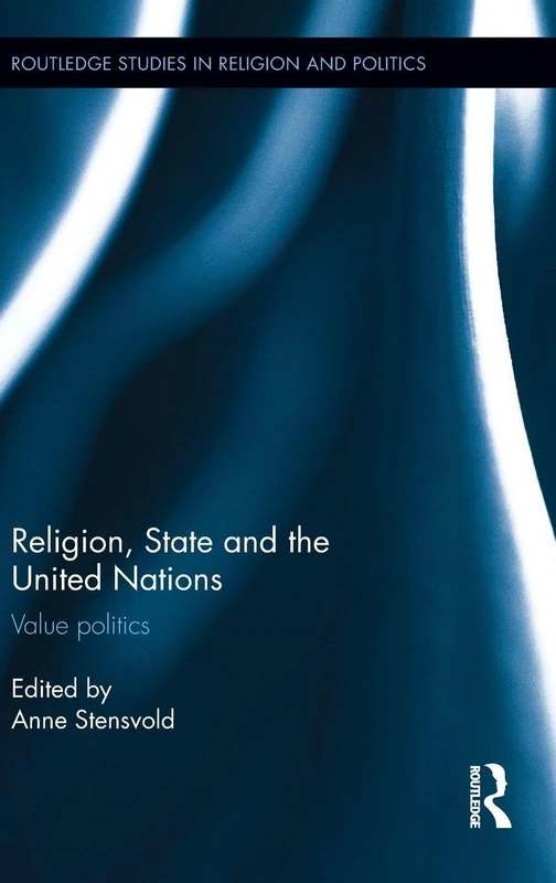 Religion, State and the United Nations: Value Politics (Routledge Studies in Religion and Politics)