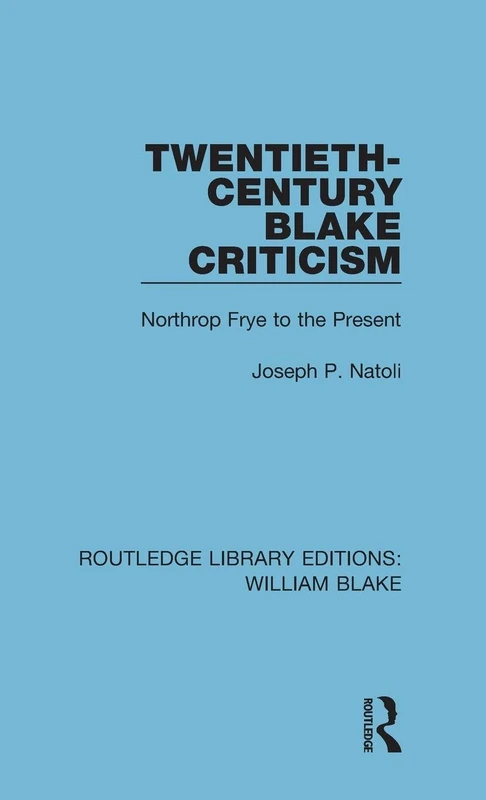Routledge Twentieth-Century Blake Criticism: Northrop Frye to Present
