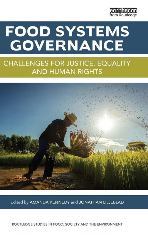 Food Systems Governance: Challenges for justice, equality and human rights (Routledge Studies in Food, Society and the Environment)